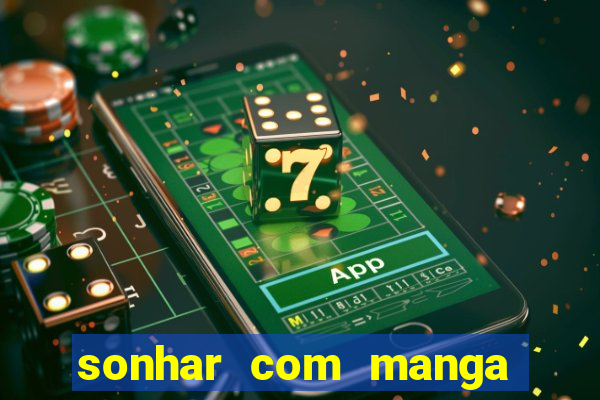 sonhar com manga madura jogo do bicho